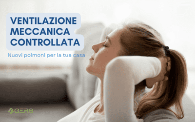 Ventilazione Meccanica Controllata: dai nuovi polmoni alla tua casa
